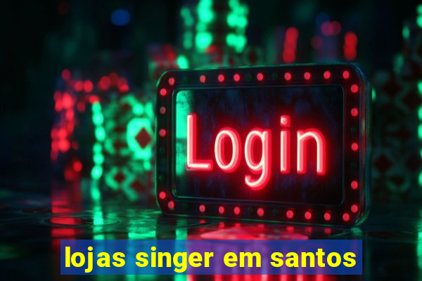 lojas singer em santos